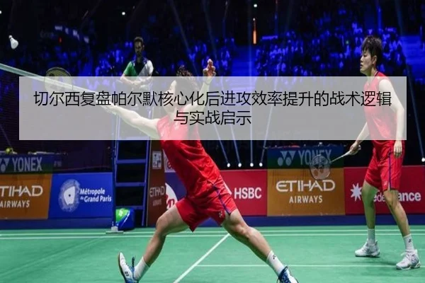 切尔西复盘帕尔默核心化后进攻效率提升的战术逻辑与实战启示