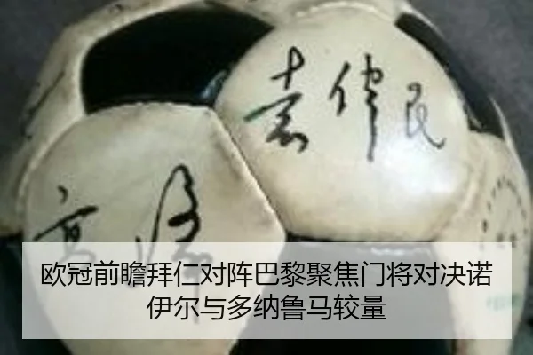 欧冠前瞻拜仁对阵巴黎聚焦门将对决诺伊尔与多纳鲁马较量